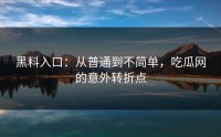 黑料入口：从普通到不简单，吃瓜网的意外转折点